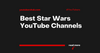 Best Star Wars YouTube Channels