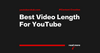 Best Video Length For YouTube