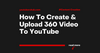 How To Create & Upload 360 Video To YouTube