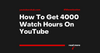 How To Get 4000 Watch Hours On YouTube - Is There a Magic Pill?