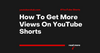 How To Get More Views On YouTube Shorts
