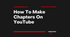 How To Make Chapters On YouTube