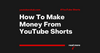 How To Make Money From YouTube Shorts