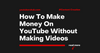 How To Make Money On YouTube Without Making Videos