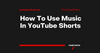 How To Use Music In YouTube Shorts
