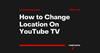 How to Change Location on YouTube TV