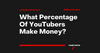 What Percentage Of YouTubers Make Money?