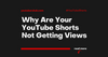 Why Are Your YouTube Shorts Not Getting Views?