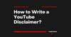 How To Write a YouTube Disclaimer?